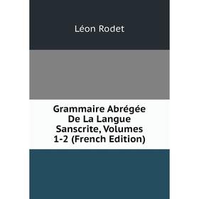 

Книга Grammaire Abrégée De La Langue Sanscrite, Volumes 1-2 (French Edition)