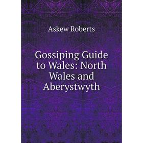 

Книга Gossiping Guide to Wales: North Wales and Aberystwyth