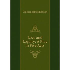 

Книга Love and loyalty: A Play in Five Acts