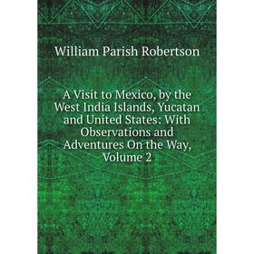 

Книга A Visit to Mexico, by the West India Islands, Yucatan and United States: With Observations and Adventures On the Way, Volume 2