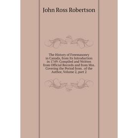 

Книга The History of Freemasonry in Canada, from Its Introduction in 1749: Compiled and Written from Official Records and from Mss. Covering the Perio