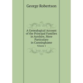 

Книга A Genealogical Account of the Principal Families in Ayrshire, More Particulary in CunninghameVolume 1