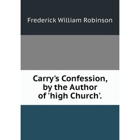 

Книга Carry's Confession, by the Author of 'high Church'.