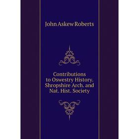 

Книга Contributions to Oswestry History. Shropshire Arch. and Nat. Hist. Society