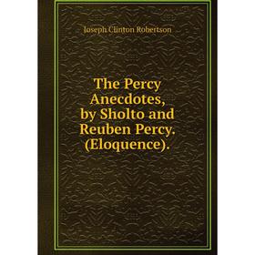 

Книга The Percy Anecdotes, by Sholto and Reuben Percy. (Eloquence).