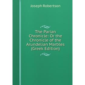 

Книга The Parian Chronicle: Or the Chronicle of the Arundelian Marbles (Greek Edition)