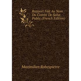 

Книга Rapport Fait Au Nom Du Comité De Salut Public (French Edition)