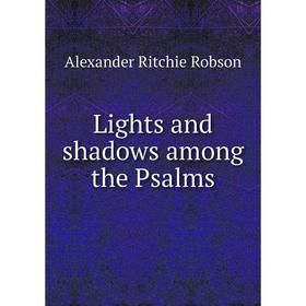 

Книга Lights and shadows among the Psalms