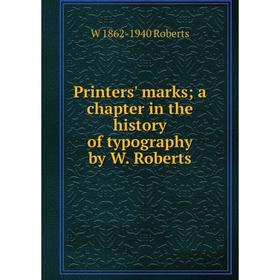 

Книга Printers' marks; a chapter in the history of typography by W. Roberts