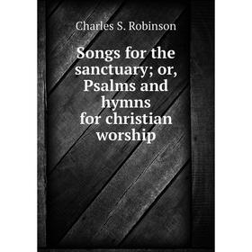 

Книга Songs for the sanctuary; or, Psalms and hymns for christian worship