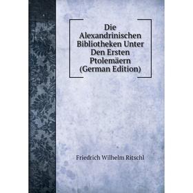 

Книга Die Alexandrinischen Bibliotheken Unter Den Ersten Ptolemäern (German Edition)