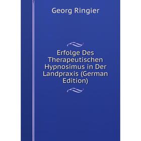 

Книга Erfolge Des Therapeutischen Hypnosimus in Der Landpraxis (German Edition)