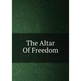 

Книга The Altar Of Freedom