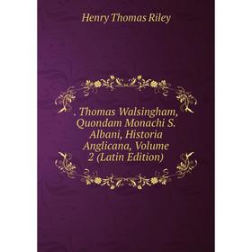 

Книга . Thomas Walsingham, Quondam Monachi S. Albani, Historia Anglicana, Volume 2 (Latin Edition)