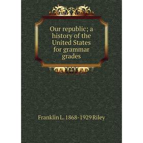 

Книга Our republic; a history of the United States for grammar grades