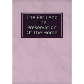 

Книга The Peril And The Preservation Of The Home