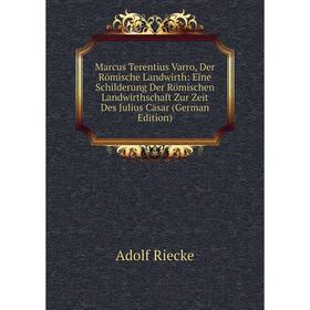 

Книга Marcus Terentius Varro, Der Römische Landwirth: Eine Schilderung Der Römischen Landwirthschaft Zur Zeit Des Julius Cäsar