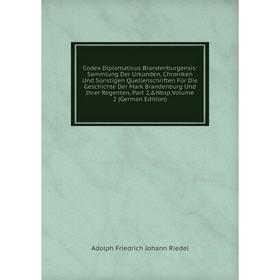 

Книга Codex Diplomaticus Brandenburgensis: Sammlung Der Urkunden, Chroniken Und Sonstigen Quellenschriften Für Die Geschichte Der Mark Brandenburg Und