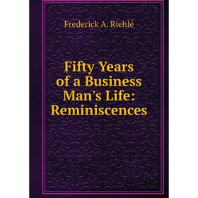 

Книга Fifty Years of a Business Man's Life: Reminiscences