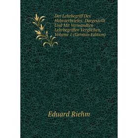 

Книга Der Lehrbegriff Des Hebräerbriefes: Dargestellt Und Mit Verwandten Lehrbegriffen Verglichen, Volume 1 (German Edition)