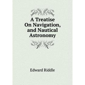 

Книга A Treatise On Navigation, and Nautical Astronomy