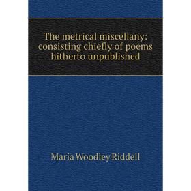 

Книга The metrical miscellany: consisting chiefly of poems hitherto unpublished