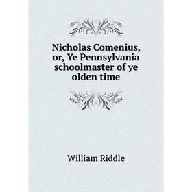

Книга Nicholas Comenius, or, Ye Pennsylvania schoolmaster of ye olden time