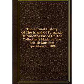 

Книга The Natural History Of The Island Of Fernando De Noronha Based On The Collections Made By The British Museum Expedition In 1887