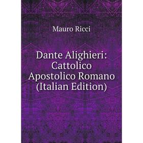 

Книга Dante Alighieri: Cattolico Apostolico Romano (Italian Edition)
