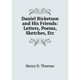 

Книга Daniel Ricketson and His Friends: Letters, Poems, Sketches, Etc