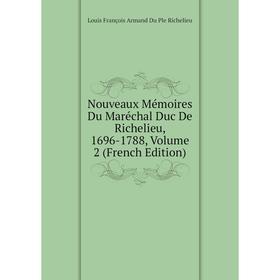 

Книга Nouveaux Mémoires Du Maréchal Duc de Richelieu, 1696-1788, Volume 2