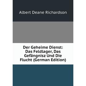 

Книга Der Geheime Dienst: Das Feldlager, Das Gefängnisz Und Die Flucht (German Edition)