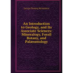 

Книга An Introduction to Geology, and Its Associate Sciences: Mineralogy, Fossil Botany, and Palæontology