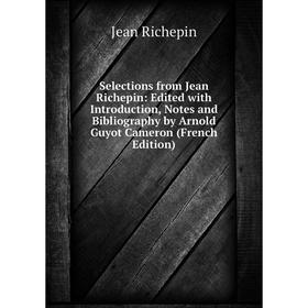 

Книга Selections from Jean Richepin: Edited with Introduction, Notes and Bibliography by Arnold Guyot Cameron (French Edition)