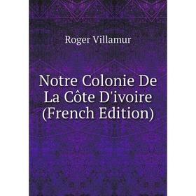 

Книга Notre Colonie De La Côte D'ivoire