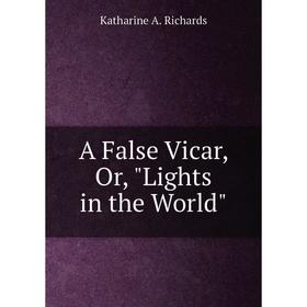 

Книга A False Vicar, Or, Lights in the World