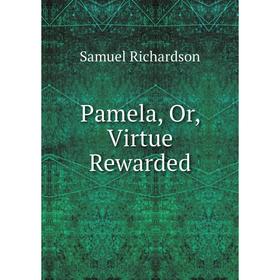

Книга Pamela, Or, Virtue Rewarded