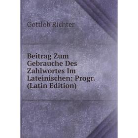 

Книга Beitrag Zum Gebrauche Des Zahlwortes Im Lateinischen: Progr. (Latin Edition)