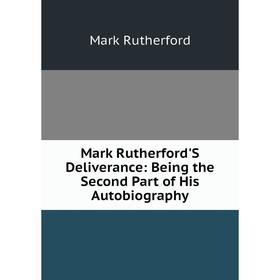 

Книга Mark Rutherford'S Deliverance: Being the Second Part of His Autobiography