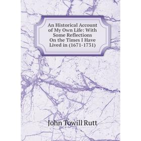 

Книга An Historical Account of My Own Life: With Some Reflections On the Times I Have Lived in (1671-1731)
