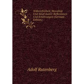 

Книга Willensfreiheit, Moralität Und Straf-Justiz: Reflexionen Und Erfahrungen (German Edition)