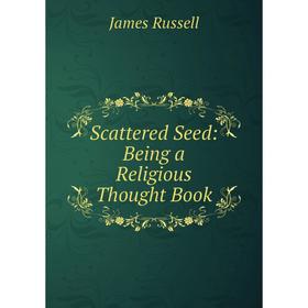 

Книга Scattered Seed: Being a Religious Thought Book