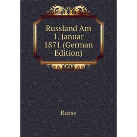 

Книга Russland Am 1. Januar 1871 (German Edition)