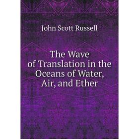 

Книга The Wave of Translation in the Oceans of Water, Air, and Ether