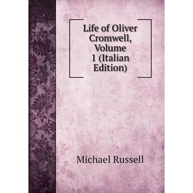 

Книга Life of Oliver Cromwell, Volume 1