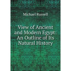 

Книга View of Ancient and Modern Egypt: An Outline of Its Natural History