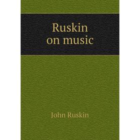 

Книга Ruskin on music