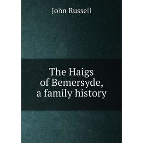 

Книга The Haigs of Bemersyde, a family history