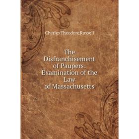 

Книга The Disfranchisement of Paupers: Examination of the Law of Massachusetts