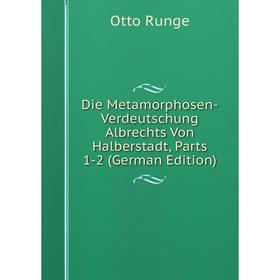 

Книга Die Metamorphosen-Verdeutschung Albrechts Von Halberstadt, Parts 1-2 (German Edition)